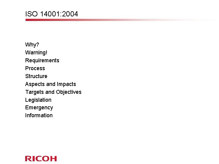 ISO 14001: 2004 Why? Warning! Requirements Process Structure Aspects and Impacts Targets and Objectives