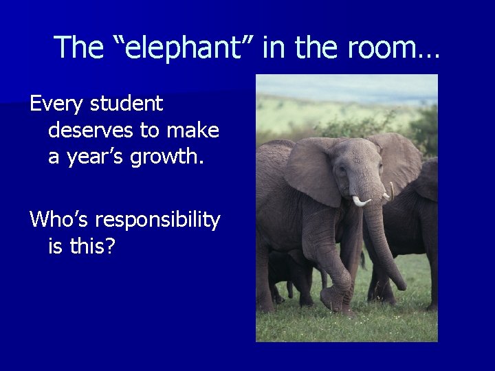 The “elephant” in the room… Every student deserves to make a year’s growth. Who’s