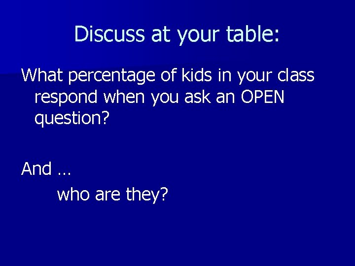 Discuss at your table: What percentage of kids in your class respond when you