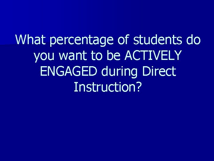 What percentage of students do you want to be ACTIVELY ENGAGED during Direct Instruction?