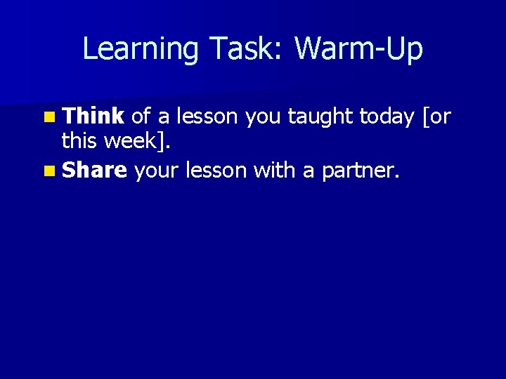 Learning Task: Warm-Up n Think of a lesson you taught today [or this week].