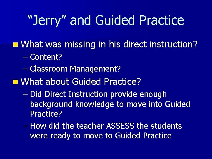 “Jerry” and Guided Practice n What was missing in his direct instruction? – Content?