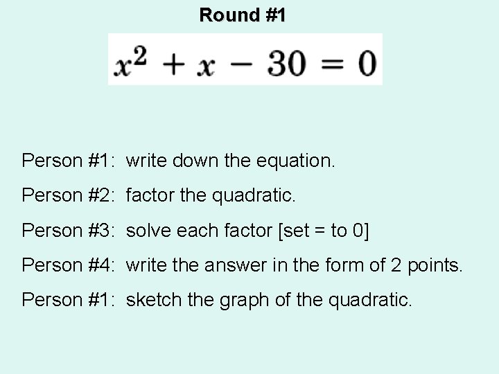 Round #1 Person #1: write down the equation. Person #2: factor the quadratic. Person