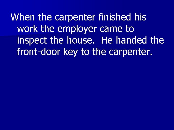When the carpenter finished his work the employer came to inspect the house. He