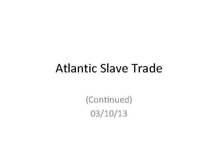 Atlantic Slave Trade (Continued) 03/10/13 