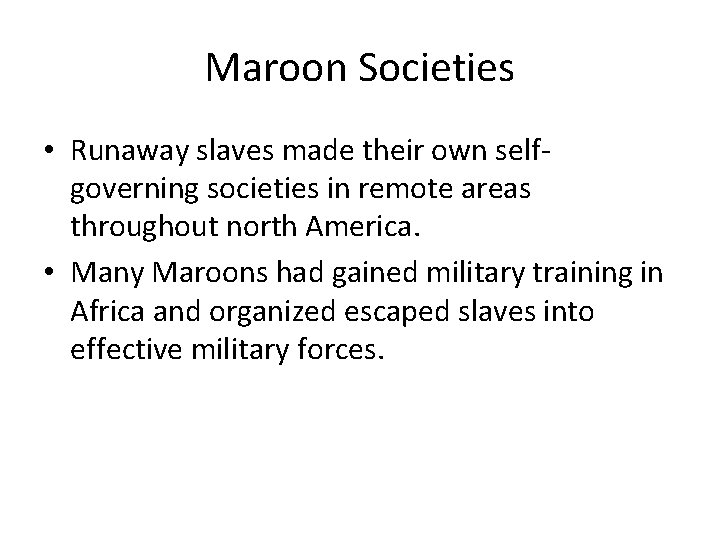 Maroon Societies • Runaway slaves made their own selfgoverning societies in remote areas throughout