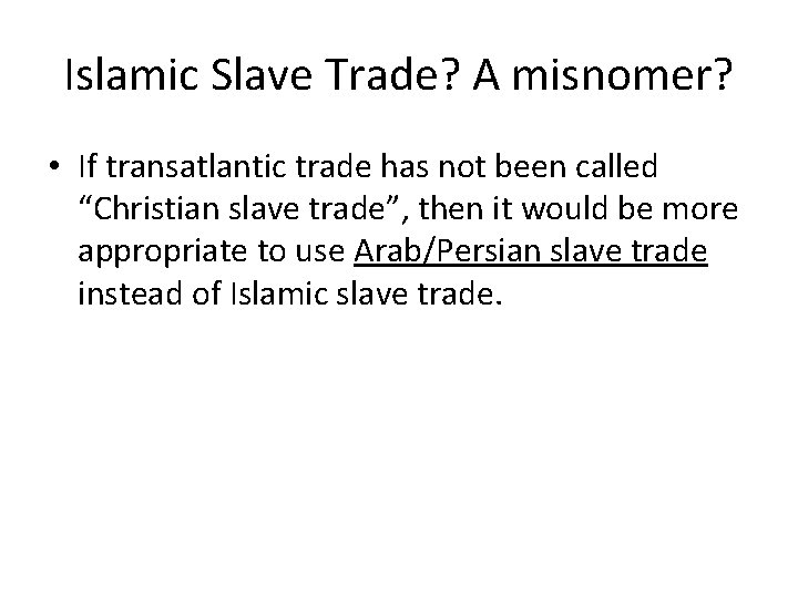 Islamic Slave Trade? A misnomer? • If transatlantic trade has not been called “Christian