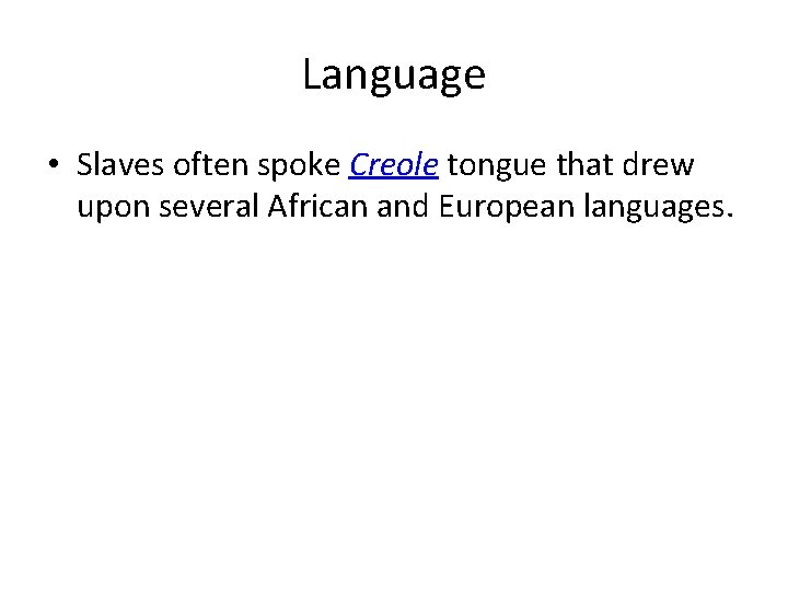 Language • Slaves often spoke Creole tongue that drew upon several African and European
