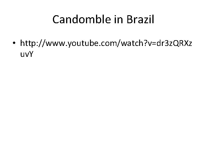 Candomble in Brazil • http: //www. youtube. com/watch? v=dr 3 z. QRXz uv. Y