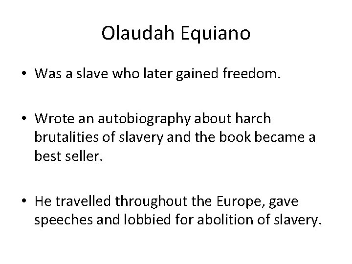 Olaudah Equiano • Was a slave who later gained freedom. • Wrote an autobiography