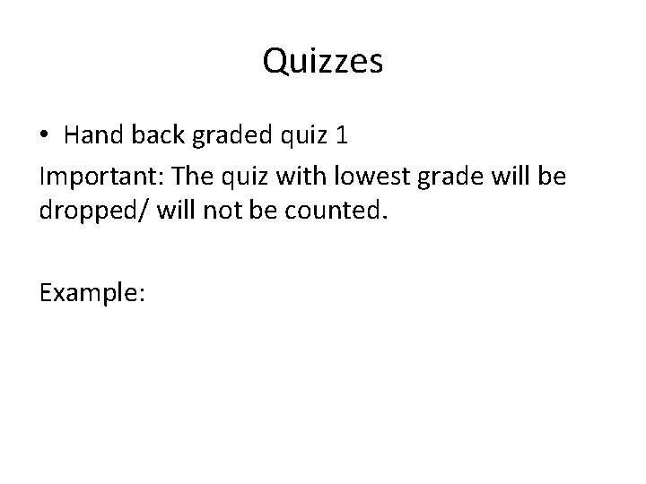 Quizzes • Hand back graded quiz 1 Important: The quiz with lowest grade will