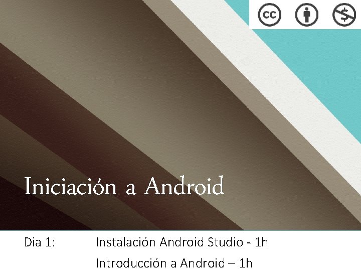 Iniciación a Android Dia 1: Instalación Android Studio - 1 h Introducción a Android