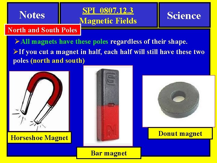 Notes SPI 0807. 12. 3 Magnetic Fields Science North and South Poles ØAll magnets