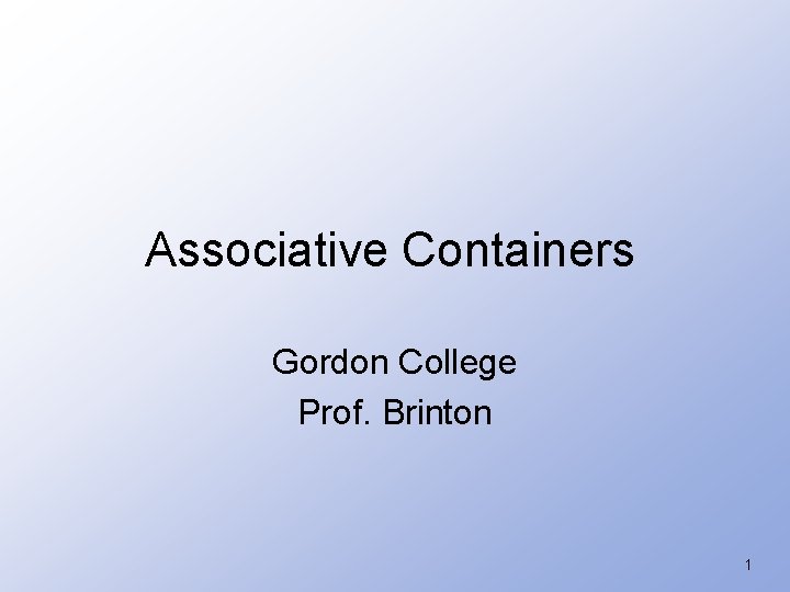 Associative Containers Gordon College Prof. Brinton 1 