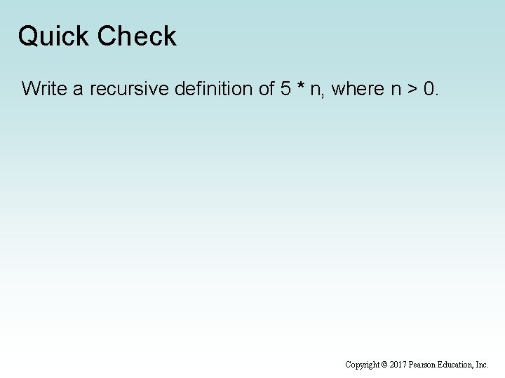 Quick Check Write a recursive definition of 5 * n, where n > 0.