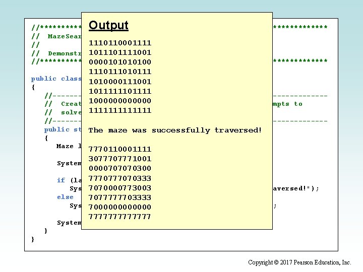 Output //********************************** // Maze. Search. java Author: Lewis/Loftus 1110110001111 // 101111001 // Demonstrates recursion.