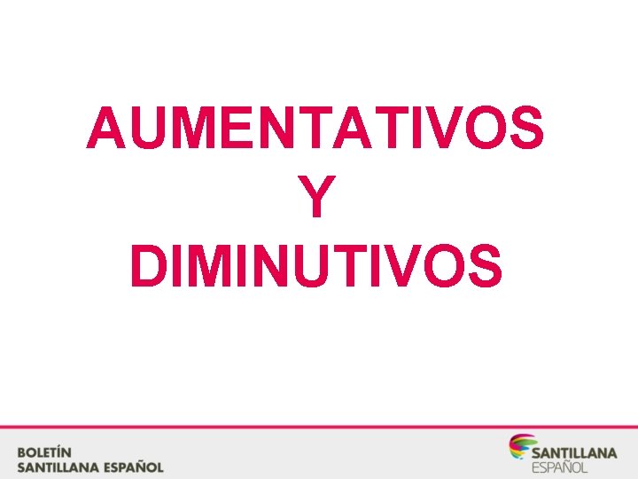 AUMENTATIVOS Y DIMINUTIVOS 