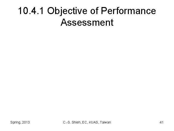 10. 4. 1 Objective of Performance Assessment Spring, 2013 C. -S. Shieh, EC, KUAS,