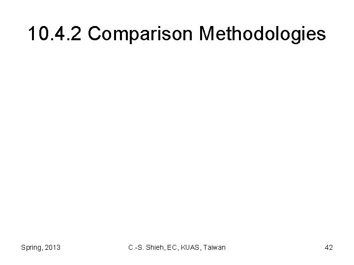 10. 4. 2 Comparison Methodologies Spring, 2013 C. -S. Shieh, EC, KUAS, Taiwan 42