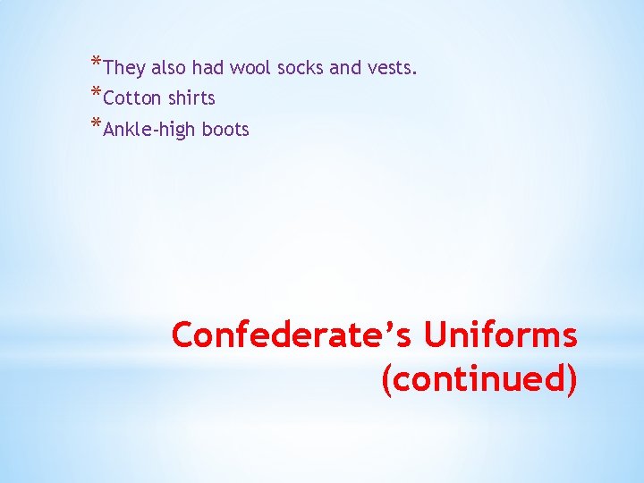 *They also had wool socks and vests. *Cotton shirts *Ankle-high boots Confederate’s Uniforms (continued)