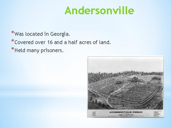 Andersonville *Was located in Georgia. *Covered over 16 and a half acres of land.