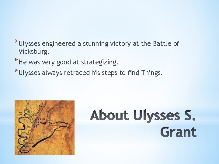 *Ulysses engineered a stunning victory at the Battle of Vicksburg. *He was very good