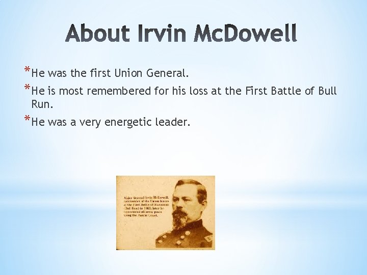 *He was the first Union General. *He is most remembered for his loss at