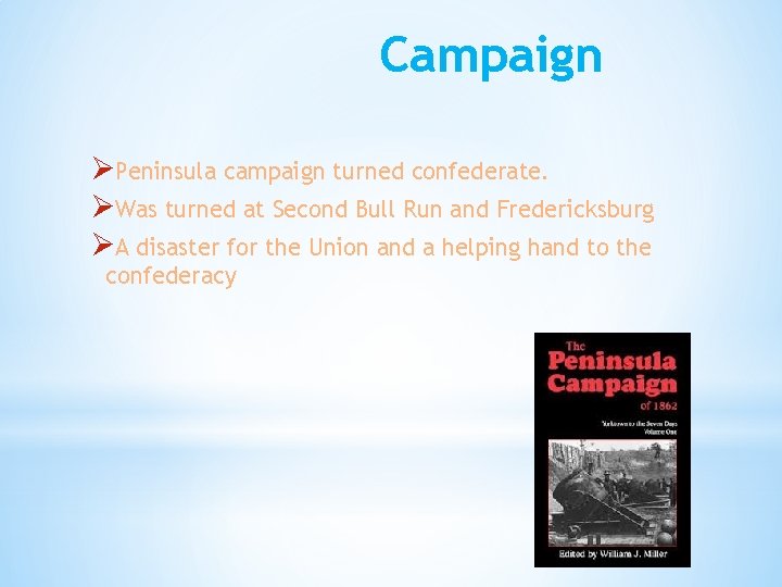 Campaign ØPeninsula campaign turned confederate. ØWas turned at Second Bull Run and Fredericksburg ØA