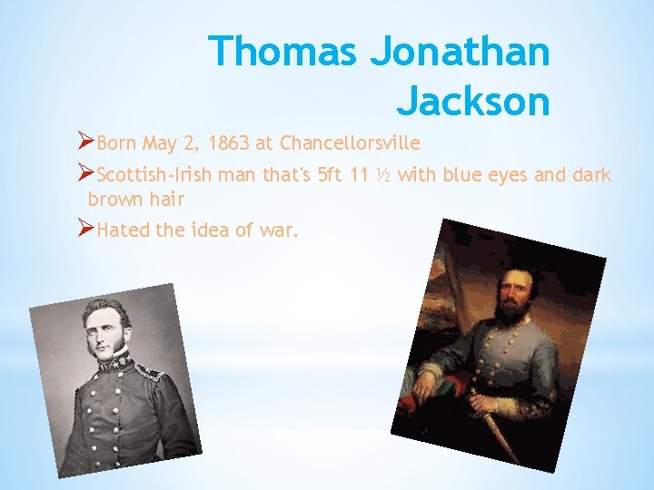 Thomas Jonathan Jackson ØBorn May 2, 1863 at Chancellorsville ØScottish-Irish man that's 5 ft