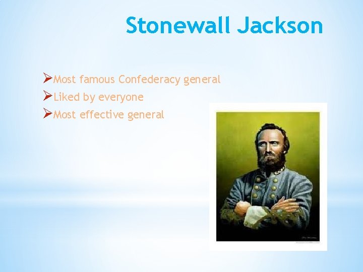 Stonewall Jackson ØMost famous Confederacy general ØLiked by everyone ØMost effective general 