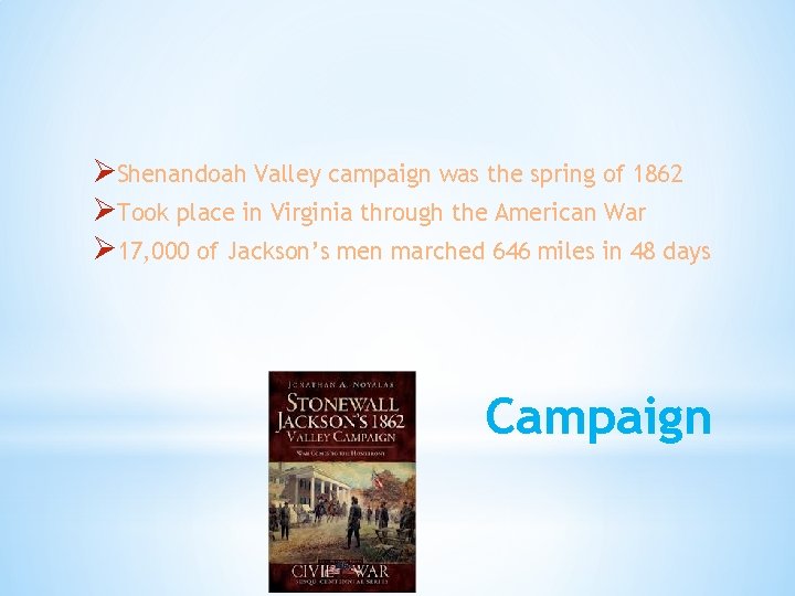 ØShenandoah Valley campaign was the spring of 1862 ØTook place in Virginia through the