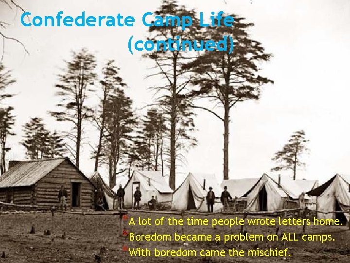 Confederate Camp Life (continued) *A lot of the time people wrote letters home. *Boredom