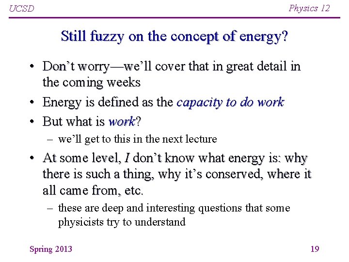 Physics 12 UCSD Still fuzzy on the concept of energy? • Don’t worry—we’ll cover Physics 12 UCSD Still fuzzy on the concept of energy? • Don’t worry—we’ll cover