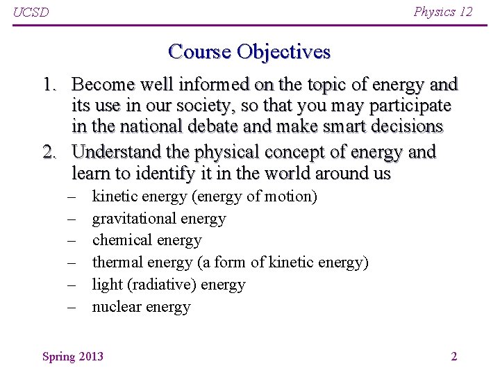 Physics 12 UCSD Course Objectives 1. Become well informed on the topic of energy Physics 12 UCSD Course Objectives 1. Become well informed on the topic of energy