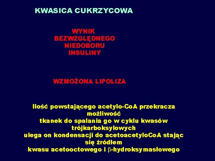 KWASICA CUKRZYCOWA WYNIK BEZWZGLĘDNEGO NIEDOBORU INSULINY WZMOŻONA LIPOLIZA Ilość powstającego acetylo-Co. A przekracza możliwość