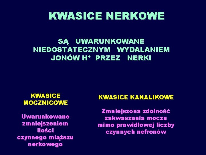 KWASICE NERKOWE SĄ UWARUNKOWANE NIEDOSTATECZNYM WYDALANIEM JONÓW H+ PRZEZ NERKI KWASICE MOCZNICOWE Uwarunkowane zmniejszeniem