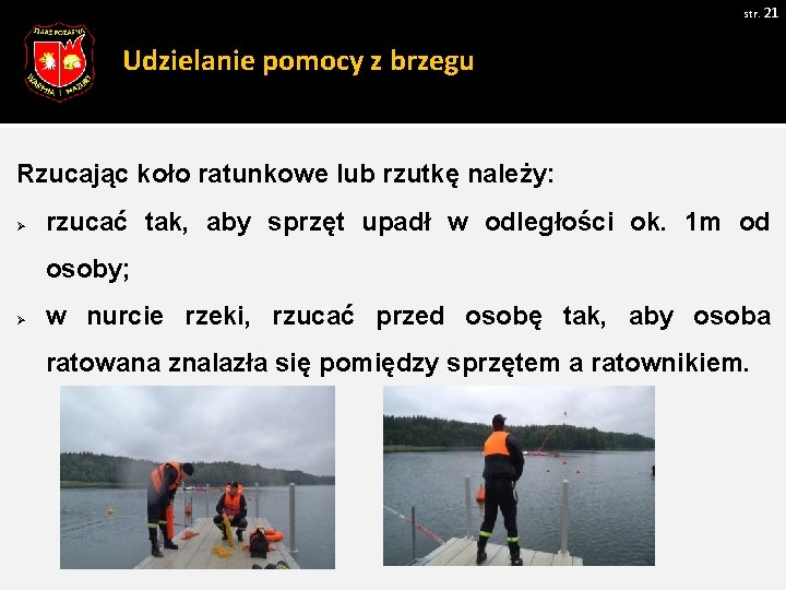 str. 21 Udzielanie pomocy z brzegu Rzucając koło ratunkowe lub rzutkę należy: Ø rzucać