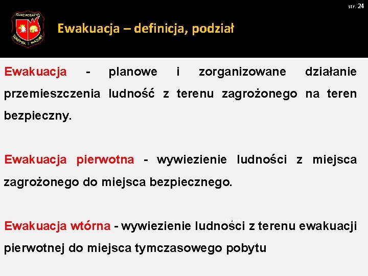 str. 24 Ewakuacja – definicja, podział Ewakuacja - planowe i zorganizowane działanie przemieszczenia ludność