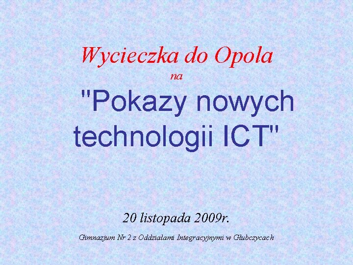 Wycieczka do Opola na "Pokazy nowych technologii ICT" 20 listopada 2009 r. Gimnazjum Nr