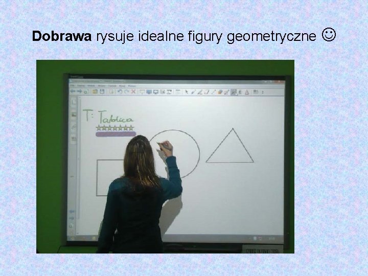 Dobrawa rysuje idealne figury geometryczne 