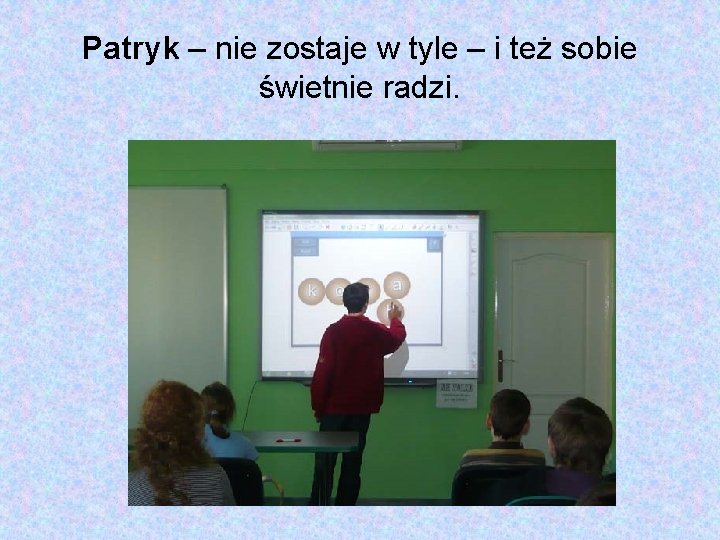 Patryk – nie zostaje w tyle – i też sobie świetnie radzi. 