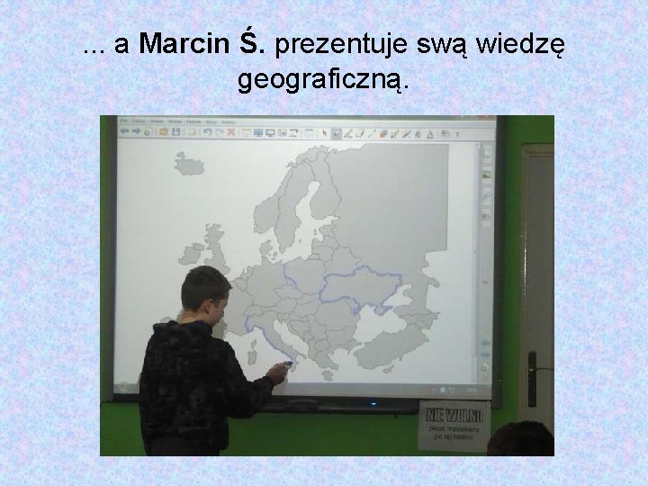 . . . a Marcin Ś. prezentuje swą wiedzę geograficzną. 