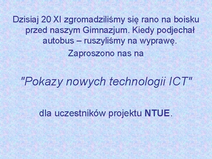 Dzisiaj 20 XI zgromadziliśmy się rano na boisku przed naszym Gimnazjum. Kiedy podjechał autobus