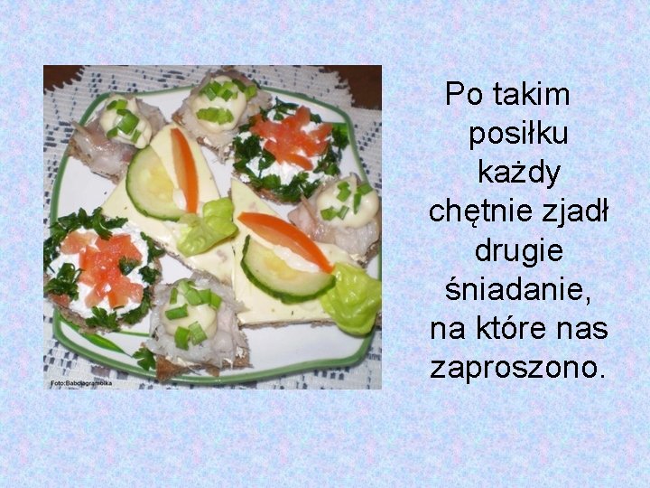 Po takim posiłku każdy chętnie zjadł drugie śniadanie, na które nas zaproszono. 