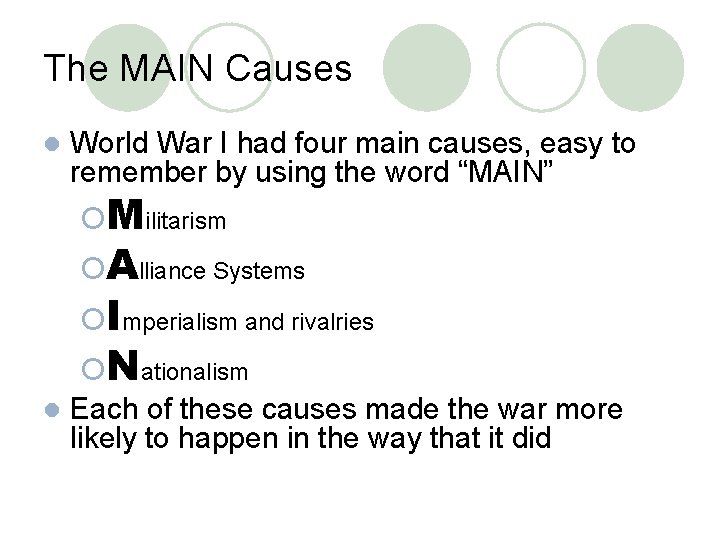 The MAIN Causes l World War I had four main causes, easy to remember The MAIN Causes l World War I had four main causes, easy to remember