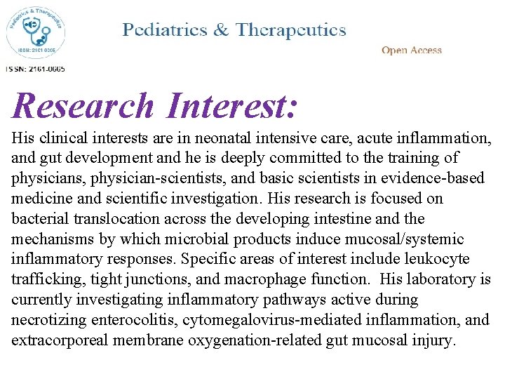 Research Interest: His clinical interests are in neonatal intensive care, acute inflammation, and gut