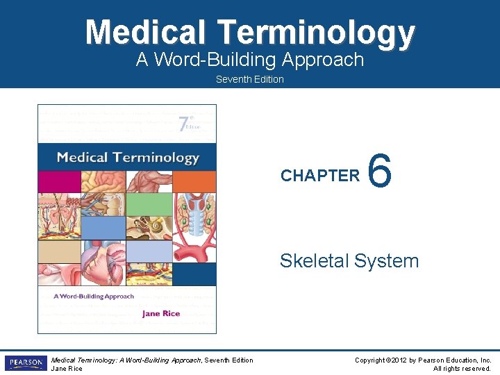 Medical Terminology A Word-Building Approach Seventh Edition CHAPTER 6 Skeletal System Medical Terminology: A