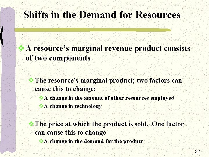 Shifts in the Demand for Resources v A resource’s marginal revenue product consists of