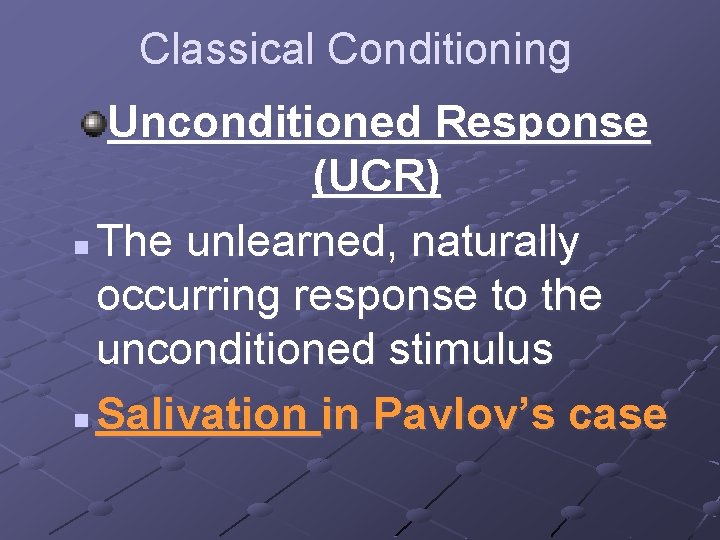 Classical Conditioning Unconditioned Response (UCR) n The unlearned, naturally occurring response to the unconditioned