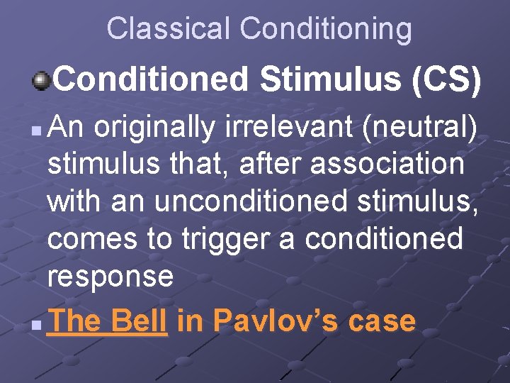 Classical Conditioning Conditioned Stimulus (CS) An originally irrelevant (neutral) stimulus that, after association with